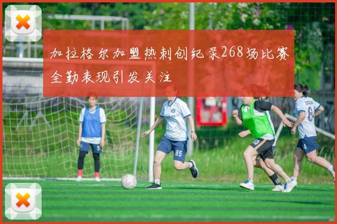 加拉格尔加盟热刺创纪录268场比赛全勤表现引发关注